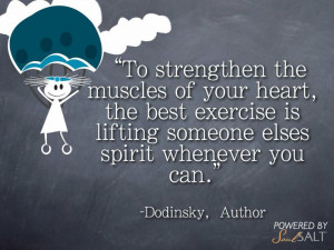 ... lifting someone else's spirit whenever you can.” -Dodinsky, Author
