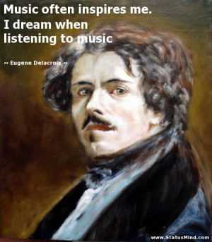 ... when listening to music - Eugene Delacroix Quotes - StatusMind.com
