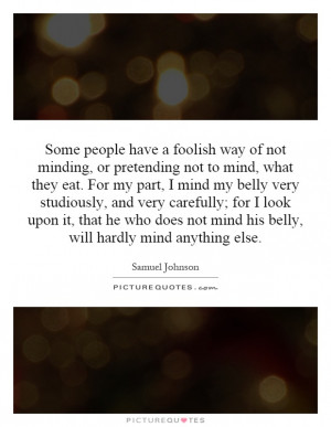 to mind, what they eat. For my part, I mind my belly very studiously ...