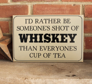 rather be someone s shot of whiskey i d rather be someone s shot ...