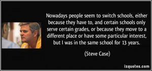 Nowadays people seem to switch schools, either because they have to ...