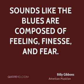 Billy Gibbons - Sounds like the blues are composed of feeling, finesse ...