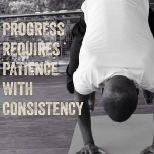 progress requires patience with consistency