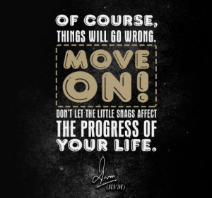 Of course, things will go wrong. Move on! Don't let the little snags ...