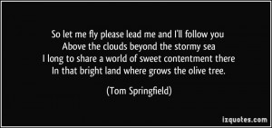 So let me fly please lead me and I'll follow you Above the clouds ...