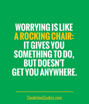 DandelionQuotes.com Worrying is like a rocking chair: it gives ...