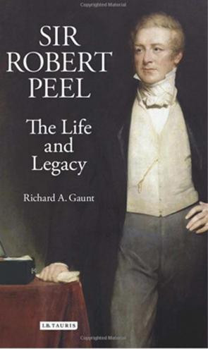 Sir Robert Peel: The Life and Legacy by Richard A. Gaunt