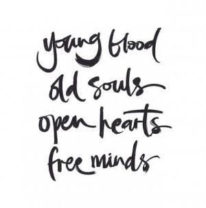 young blood. old souls. open hearts. free minds.