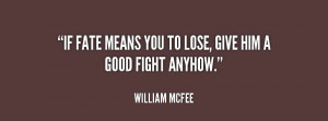 If Fate Means You To Lose, Give Him A Good Fight Anyhow ” - William ...