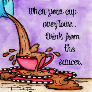 When Your Cup Overflows” by Debi Payne of Debi Payne Designs