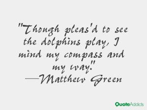 matthew green quotes though pleas d to see the dolphins play i mind my ...