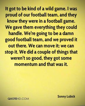 was proud of our football team, and they know they were in a football ...