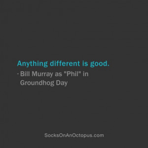 ... is good. — Bill Murray as “Phil” in Groundhog Day #quote