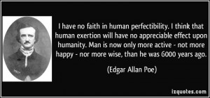 have no faith in human perfectibility. I think that human exertion ...