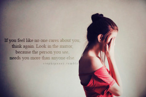 cares about you think again. Look in the mirror, because the person ...