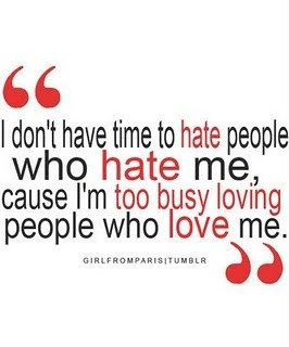 don't have time to hate people who hate me, cause I'm too busy ...