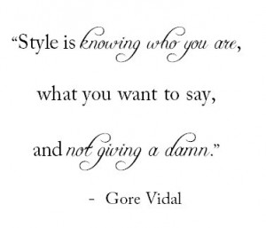... you are,what you want to say, and not giving a damn.” – Gore Vidal