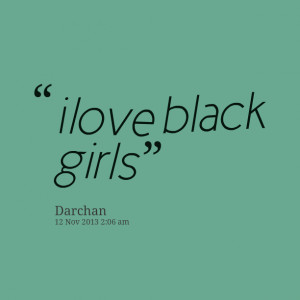 Quotes Picture: i love black girls