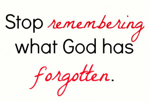 Stop remembering what God has forgotten