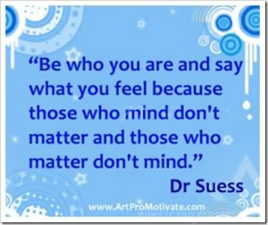 ... You Are And Say What You Feel Because Those Who Mind Don’t Matter