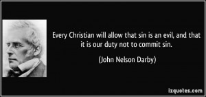 ... sin is an evil, and that it is our duty not to commit sin. - John