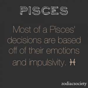 ... bad decisions and impulsive behaviors on the fact that I'm a Pisces