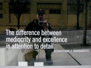 The difference between mediocrity and excellence is attention to ...
