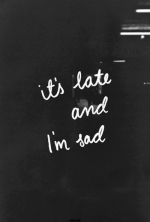its late and i am sad | via Tumblr