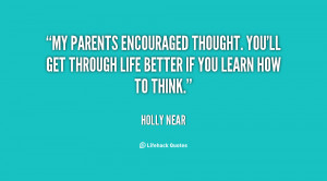 My parents encouraged thought. You'll get through life better if you ...