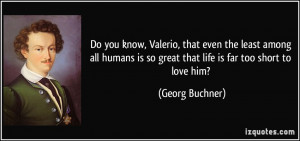 Do you know, Valerio, that even the least among all humans is so great ...