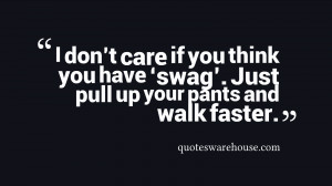 don't care if you think you have ‘swag'. Just pull up your pants ...