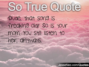 was just listening to old song's , this quote is perfect ...