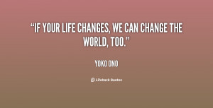 If your life changes, we can change the world, too.”