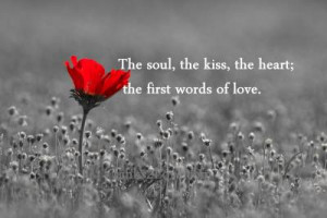 The soul, the kiss , the heart; the first words of love .
