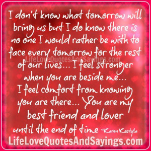 don t know what tomorrow will bring us but i do know there is no one ...