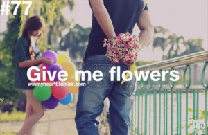 Give me flowers This. Please.