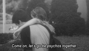 Let's be psychos together.