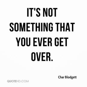 Char Blodgett - It's not something that you ever get over.