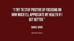 try to stay positive by focusing on how much I'll appreciate my ...