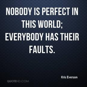 Perfect This World Everybody Has Their Faults Quote