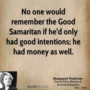 No one would remember the Good Samaritan if he'd only had good ...