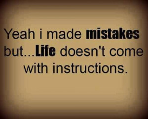 Yeah I Made Mistakes But… Life Doesn’t Come With Instructions