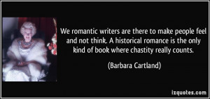 We romantic writers are there to make people feel and not think. A ...