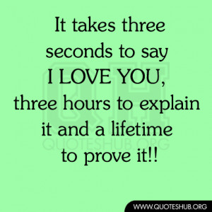 ... LOVE-YOU-three-hours-to-explain-it-and-a-lifetime-to-prove-it.jpg