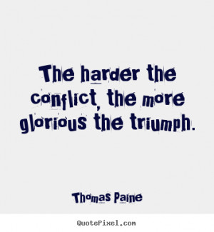 Quote about motivational - The harder the conflict, the more glorious ...