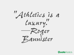 roger bannister quotes athletics is a luxury roger bannister