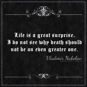 Life is a great surprise. I do not see why death should not be an even ...
