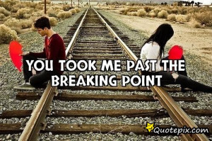 You took me past the breaking point