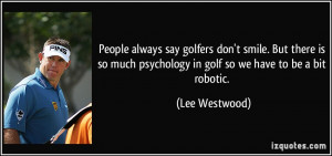 say golfers don't smile. But there is so much psychology in golf so ...