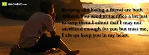 Keeping and losing a friend are both difficult.You need to sacrifice a ...